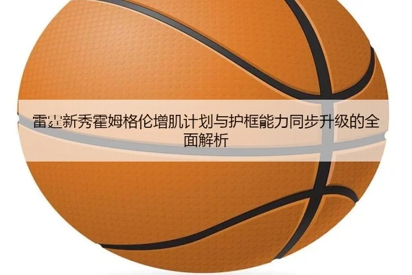 雷霆新秀霍姆格伦增肌计划与护框能力同步升级的全面解析