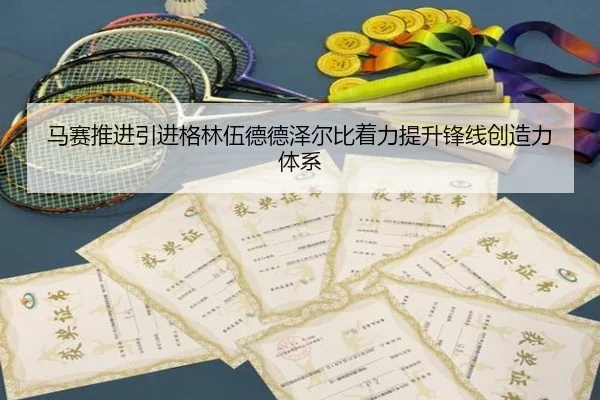 马赛推进引进格林伍德德泽尔比着力提升锋线创造力体系